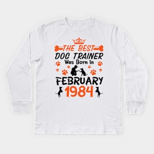 The Best Dog Trainer Was Born In February 1984 Happy Birthday Dog Mother Father 37 Years Old Kids Long Sleeve T-Shirt